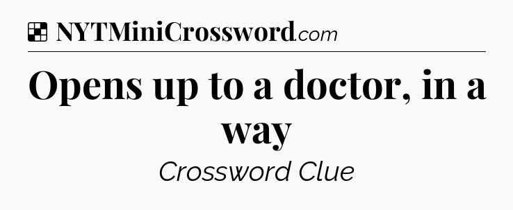 Solution: Opens up to a doctor, in a way - NYT Crossword