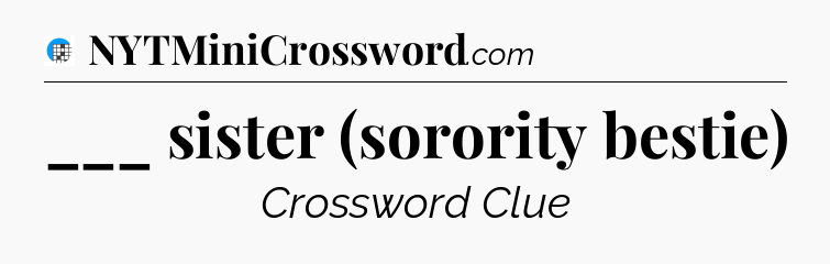 ___ sister (sorority bestie) Crossword Clue
