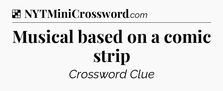 Solution: Musical based on a comic strip - NYT Crossword