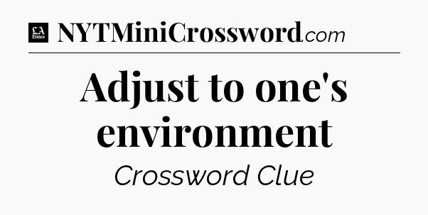 Adjust to one's environment - LA Times Crossword