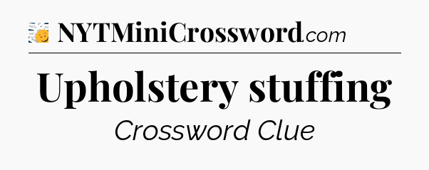 Upholstery stuffing - 7 Little Words