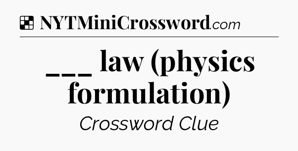 Solution: ___ law (physics formulation) - NYT Crossword