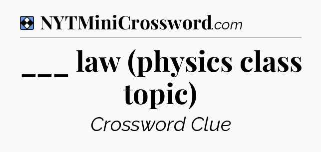 Solution: ___ law (physics class topic) - NYT Mini Crossword