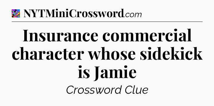 Insurance commercial character whose sidekick is Jamie Crossword Clue