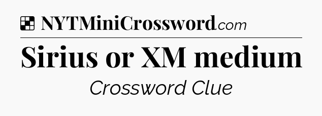 Solution: Sirius or XM medium - NYT Crossword