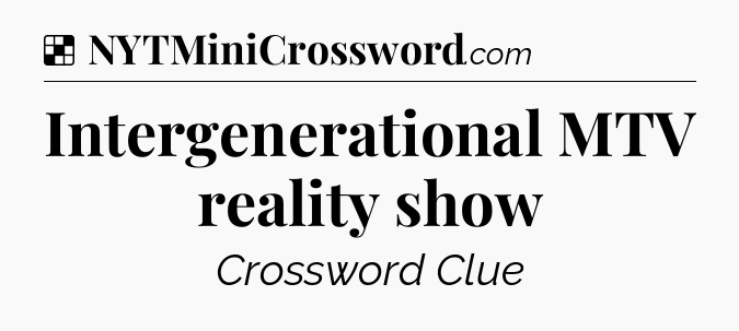 Solution: Intergenerational MTV reality show - NYT Crossword