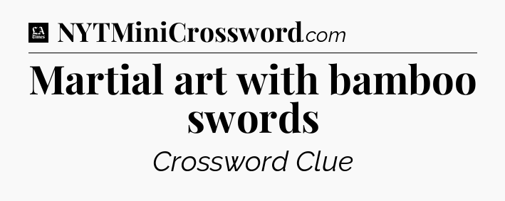 Martial art with bamboo swords - LA Times Crossword