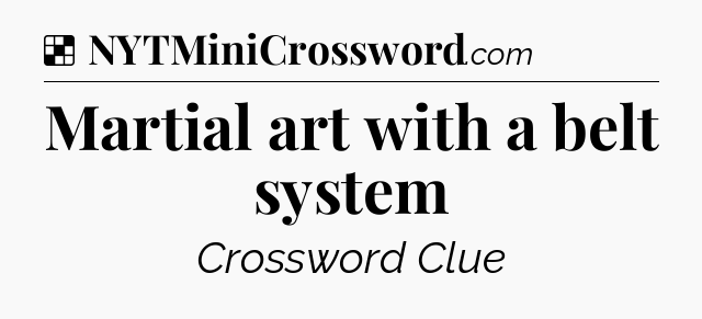 Solution: Martial art with a belt system - NYT Crossword