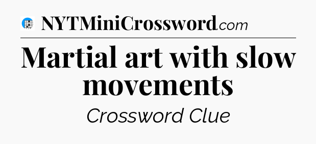 Martial art with slow movements Crossword Clue