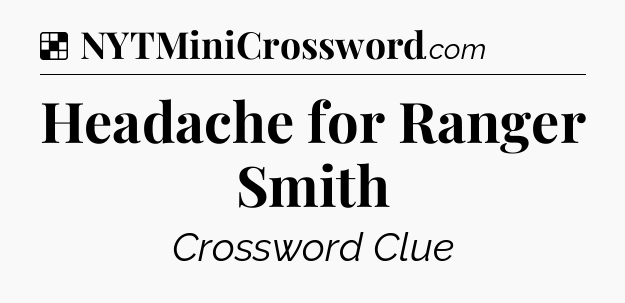 Solution: Headache for Ranger Smith - NYT Crossword