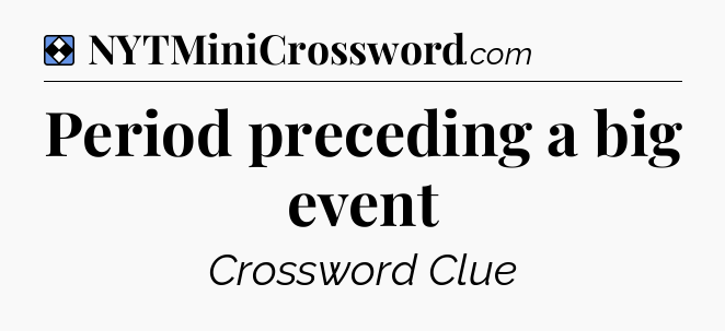 Solution: Period preceding a big event - NYT Mini Crossword