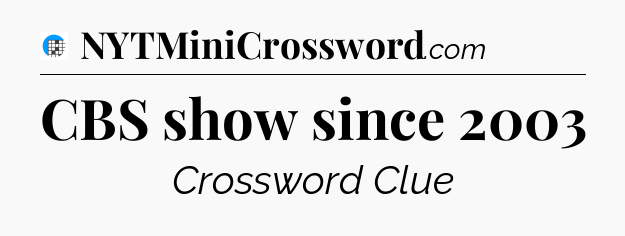 CBS show since 2003 Crossword Clue