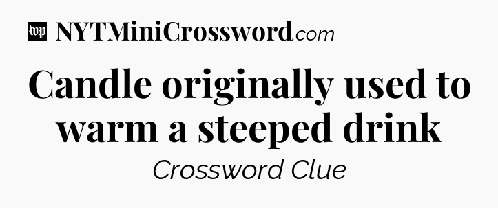 Candle originally used to warm a steeped drink Crossword Clue