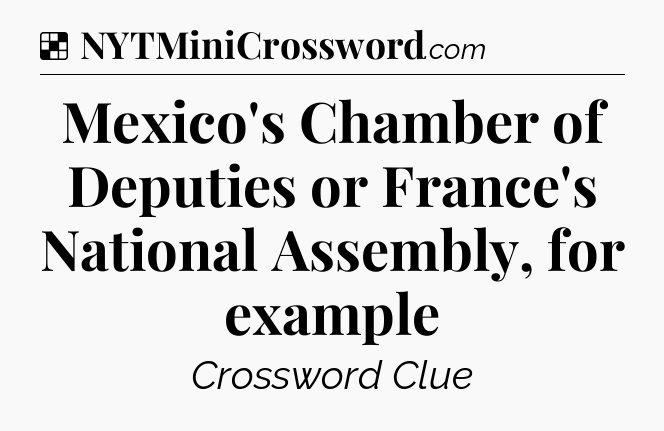 Solution: Mexico's Chamber of Deputies or France's National Assembly, for example - NYT Crossword