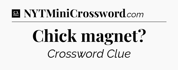 Chick magnet - LA Times Crossword