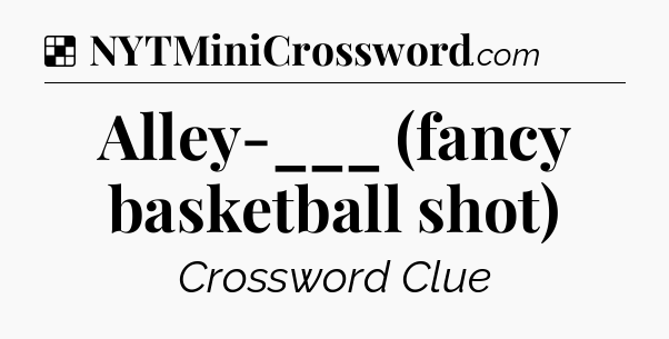 Solution: Alley-___ (fancy basketball shot) - NYT Crossword