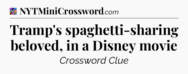 Tramp's spaghetti-sharing beloved, in a Disney movie Crossword Clue