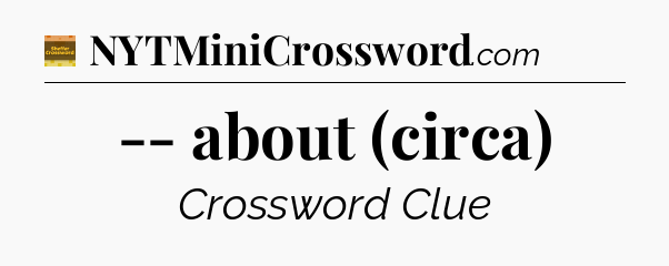 -- about (circa) - Eugene Sheffer Crossword
