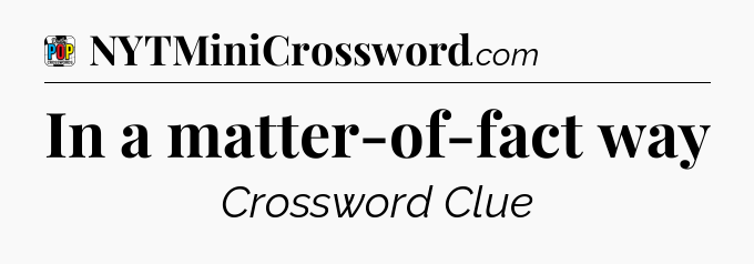 In a matter-of-fact way Crossword Clue