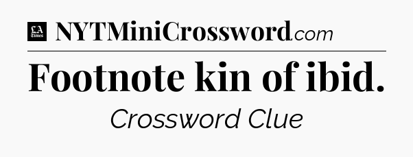 Footnote kin of ibid - LA Times Crossword