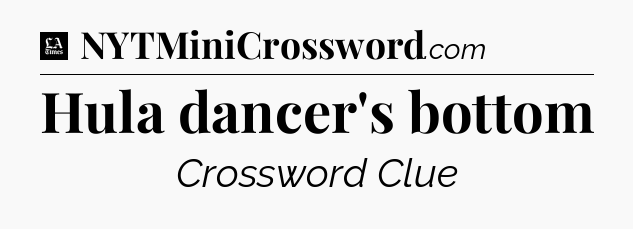 Hula dancer's bottom - LA Times Crossword