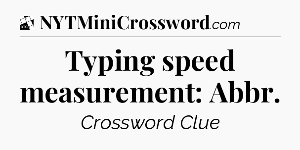 Typing speed measurement: Abbr - Daily Themed Classic Crossword