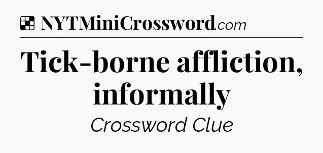 Solution: Tick-borne affliction, informally - NYT Crossword