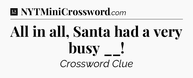 All in all, Santa had a very busy __ - LA Times Crossword