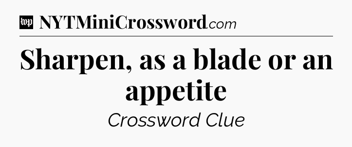 Sharpen, as a blade or an appetite Crossword Clue