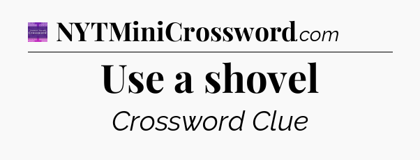Use a shovel - Thomas Joseph Crossword