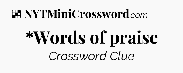Solution: *Words of praise - NYT Crossword