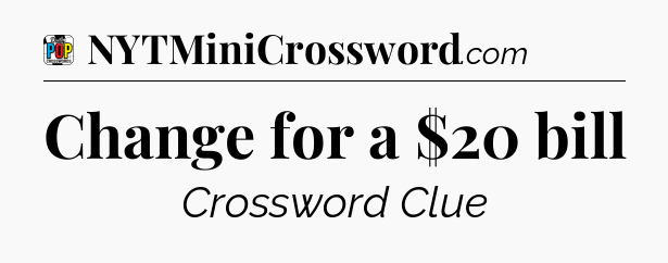 Change for a $20 bill Crossword Clue