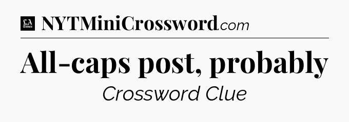 All-caps post, probably - LA Times Crossword