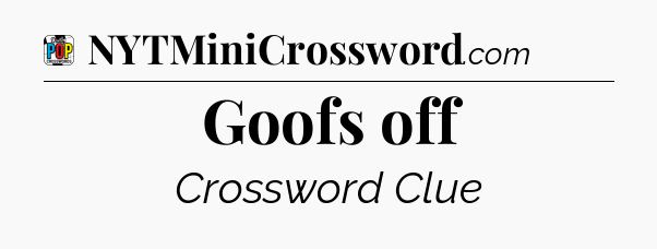 Goofs off Crossword Clue