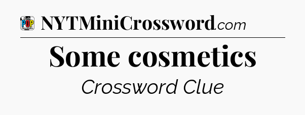 Some cosmetics Crossword Clue