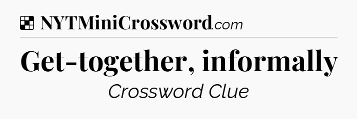 Solution: Get-together, informally - NYT Crossword
