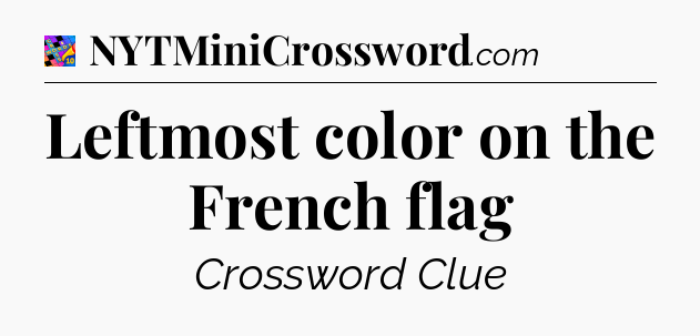Leftmost color on the French flag Crossword Clue