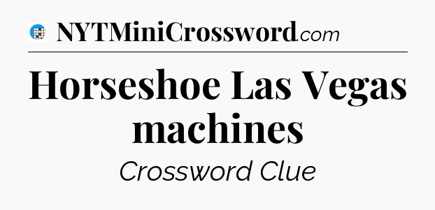 Horseshoe Las Vegas machines Crossword Clue