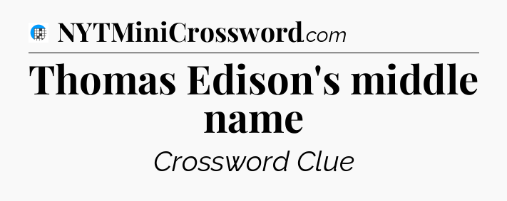 Thomas Edison's middle name Crossword Clue