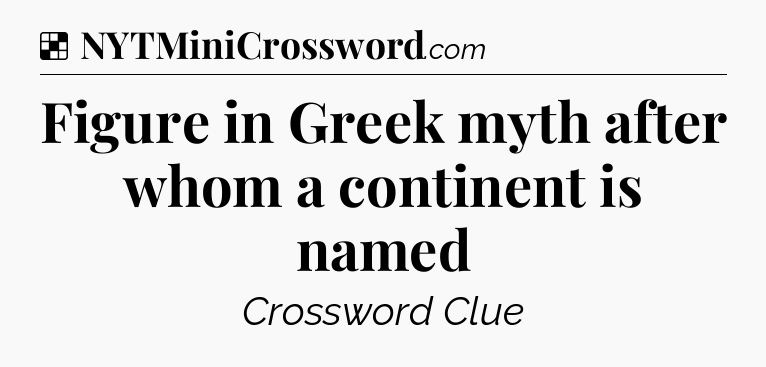 Solution: Figure in Greek myth after whom a continent is named - NYT Crossword