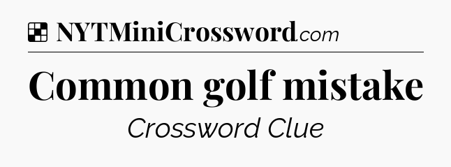 Solution: Common golf mistake - NYT Crossword