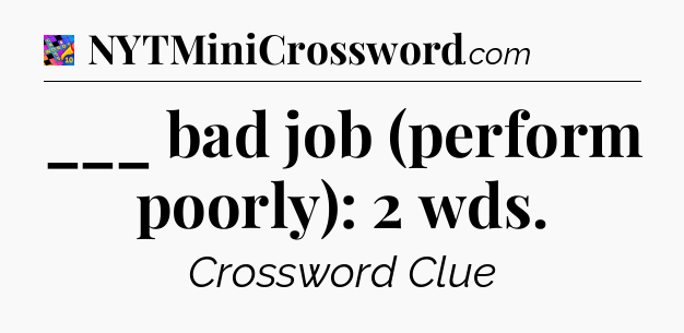 ___ bad job (perform poorly): 2 wds Crossword Clue