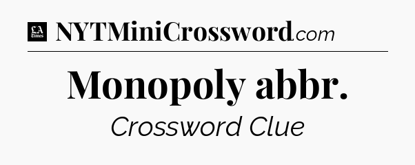 Monopoly abbr - LA Times Crossword