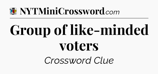 Group of like-minded voters Crossword Clue
