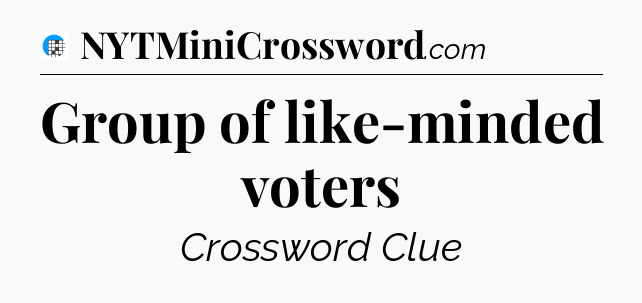 Group of like-minded voters Crossword Clue