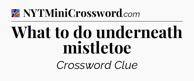 What to do underneath mistletoe Crossword Clue