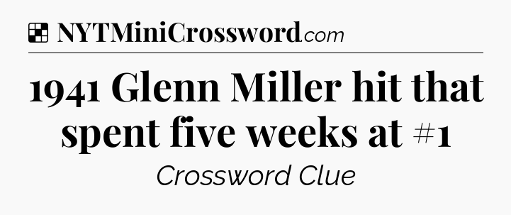 Solution: 1941 Glenn Miller hit that spent five weeks at #1 - NYT Crossword