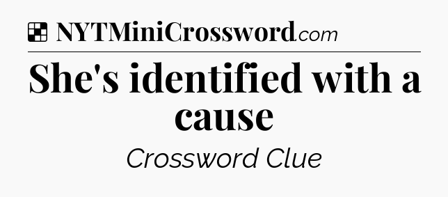 Solution: She's identified with a cause - NYT Crossword