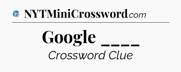 Google ____ Crossword Clue