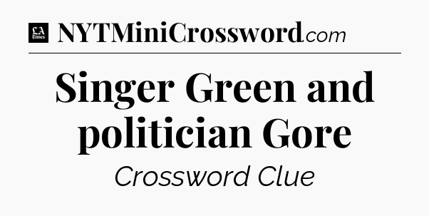 Singer Green and politician Gore - LA Times Crossword